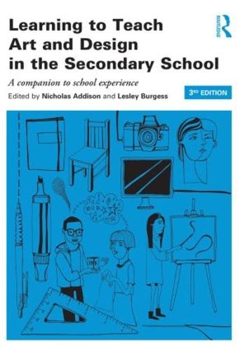 Learning to Teach Art and Design in the Secondary School: A companion to school experience - Learning to Teach Subjects in the Secondary School Series (Paperback)