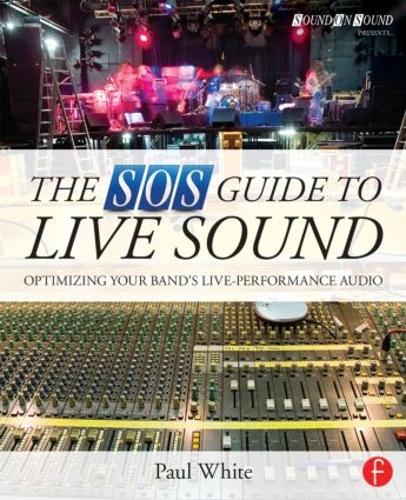 The SOS Guide to Live Sound: Optimising Your Band's Live-Performance Audio - Sound On Sound Presents... (Paperback)