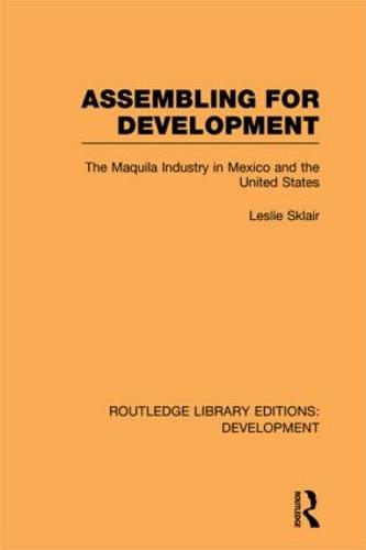Assembling for Development: The Maquila Industry in Mexico and the United States - Routledge Library Editions: Development (Paperback)