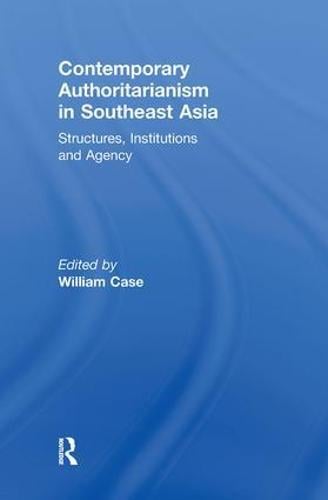 Contemporary Authoritarianism in Southeast Asia: Structures, Institutions and Agency (Paperback)