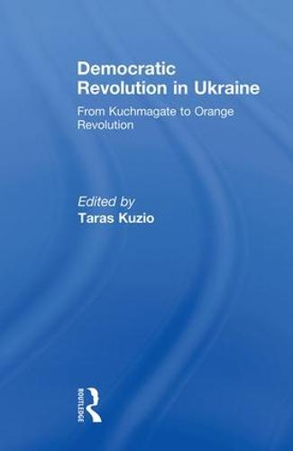 Democratic Revolution in Ukraine: From Kuchmagate to Orange Revolution (Paperback)