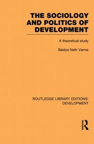 The Sociology and Politics of Development: A Theoretical Study - Routledge Library Editions: Development (Paperback)