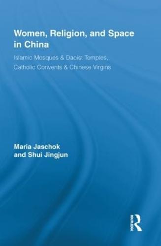 Women, Religion, and Space in China: Islamic Mosques & Daoist Temples, Catholic Convents & Chinese Virgins - Routledge International Studies of Women and Place (Paperback)