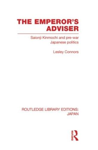 The Emperor's Adviser: Saionji Kinmochi and Pre-War Japanese Politics - Routledge Library Editions: Japan (Paperback)