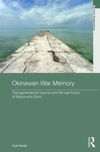 Okinawan War Memory: Transgenerational Trauma and the War Fiction of Medoruma Shun - Asia's Transformations/Literature and Society (Hardback)