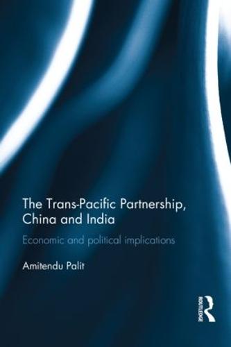 The Trans Pacific Partnership, China and India: Economic and Political Implications (Hardback)