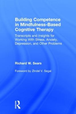 Building Competence in Mindfulness-Based Cognitive Therapy: Transcripts and Insights for Working With Stress, Anxiety, Depression, and Other Problems (Hardback)