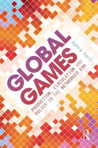 Cover Global Games: Production, Circulation and Policy in the Networked Era