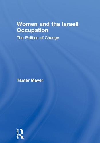 Women and the Israeli Occupation: The Politics of Change - Routledge International Studies of Women and Place (Paperback)