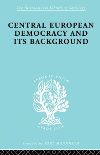 Central European Democracy and its Background: Economic and Political Group Organizations - International Library of Sociology (Paperback)