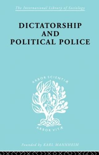 Dictatorship and Political Police: The Technique of Control by Fear - International Library of Sociology (Paperback)