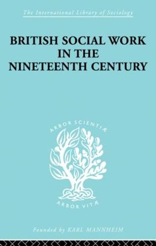 British Social Work in the Nineteenth Century - International Library of Sociology (Paperback)