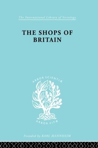 The Shops of Britain: A Study of Retail Distribution - International Library of Sociology (Paperback)