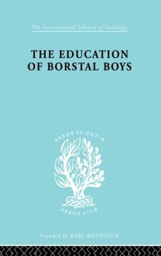 Educ Borstal Boys Ils 204 - International Library of Sociology (Paperback)
