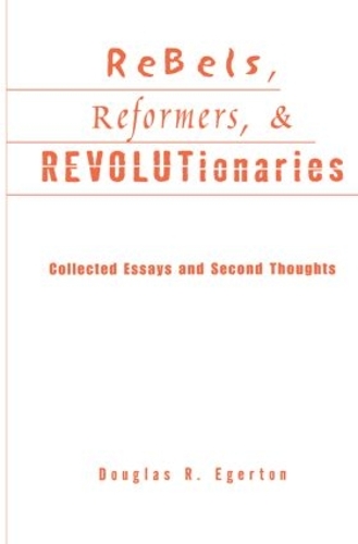 Rebels, Reformers, and Revolutionaries: Collected Essays and Second Thoughts - Crosscurrents in African American History (Paperback)