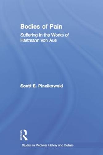 Bodies of Pain: Suffering in the Works of Hartmann von Aue - Studies in Medieval History and Culture (Paperback)