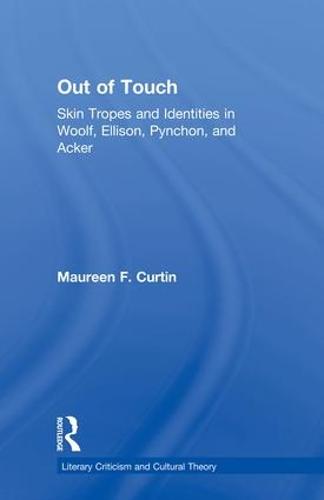 Out of Touch: Skin Tropes and Identities in Woolf, Ellison, Pynchon, and Acker - Literary Criticism and Cultural Theory (Paperback)
