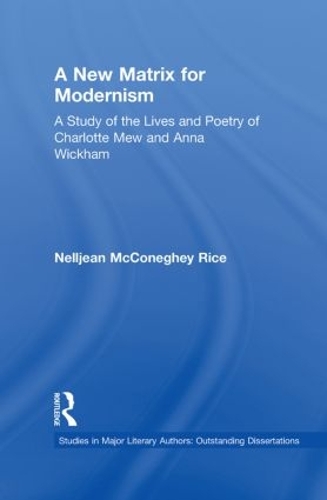 A New Matrix for Modernism: A Study of the Lives and Poetry of Charlotte Mew & Anna Wickham - Studies in Major Literary Authors (Paperback)