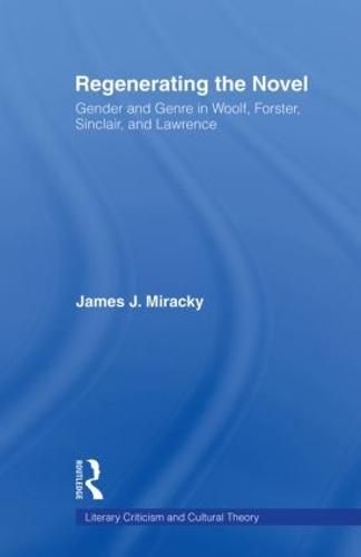 Regenerating the Novel: Gender and Genre in Woolf, Forster, Sinclair, and Lawrence - Literary Criticism and Cultural Theory (Paperback)