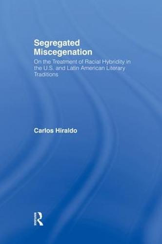 Segregated Miscegenation: On the Treatment of Racial Hybridity in the North American and Latin American Literary Traditions - Literary Criticism and Cultural Theory (Paperback)