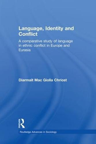Language, Identity and Conflict: A Comparative Study of Language in Ethnic Conflict in Europe and Eurasia - Routledge Advances in Sociology (Paperback)