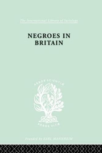 Negroes in Britain: A Study of Racial Relations in English Society - International Library of Sociology (Paperback)