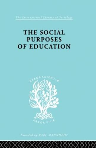 The Social Purposes of Education: Personal and Social Values in Education - International Library of Sociology (Paperback)