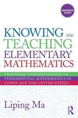 Knowing and Teaching Elementary Mathematics: Teachers' Understanding of Fundamental Mathematics in China and the United States - Studies in Mathematical Thinking and Learning Series (Paperback)
