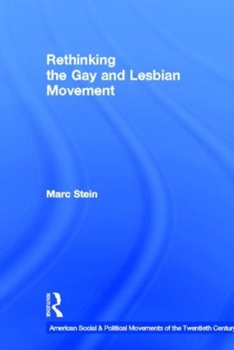 Rethinking the Gay and Lesbian Movement - American Social and Political Movements of the 20th Century (Hardback)