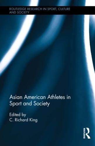 Asian American Athletes in Sport and Society - Routledge Research in Sport, Culture and Society (Hardback)