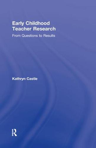 Early Childhood Teacher Research: From Questions to Results (Hardback)