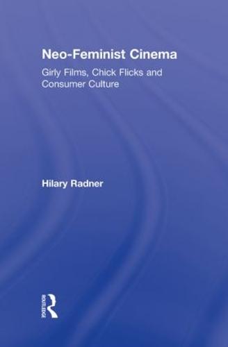 Neo-Feminist Cinema: Girly Films, Chick Flicks, and Consumer Culture (Hardback)