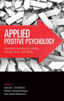 Applied Positive Psychology: Improving Everyday Life, Health, Schools, Work, and Society - Applied Psychology Series (Hardback)
