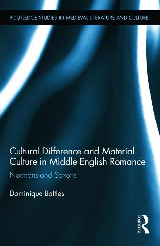Cultural Difference and Material Culture in Middle English Romance: Normans and Saxons - Routledge Studies in Medieval Literature and Culture (Hardback)