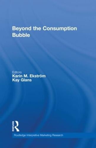 Beyond the Consumption Bubble - Routledge Interpretive Marketing Research (Hardback)