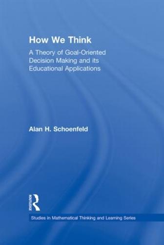 How We Think: A Theory of Goal-Oriented Decision Making and its Educational Applications - Studies in Mathematical Thinking and Learning Series (Hardback)