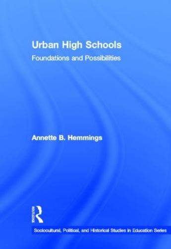 Urban High Schools: Foundations and Possibilities - Sociocultural, Political, and Historical Studies in Education (Hardback)