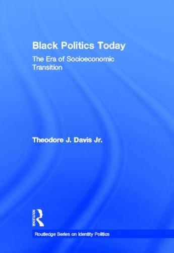 Black Politics Today: The Era of Socioeconomic Transition - Routledge Series on Identity Politics (Hardback)