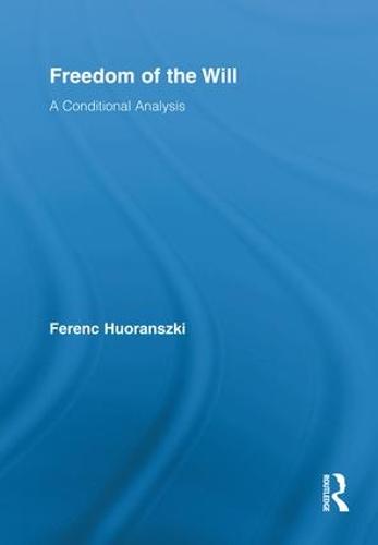 Freedom of the Will: A Conditional Analysis - Routledge Studies in Metaphysics (Hardback)
