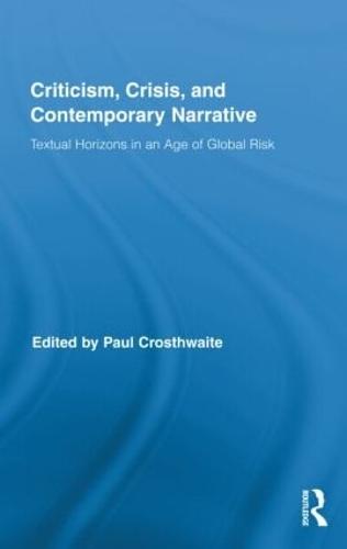 Criticism, Crisis, and Contemporary Narrative: Textual Horizons in an Age of Global Risk - Routledge Studies in Contemporary Literature (Hardback)