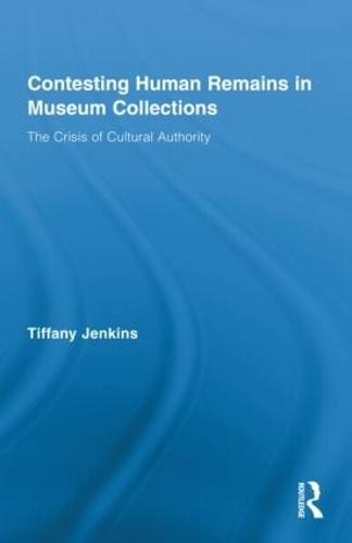 Contesting Human Remains in Museum Collections: The Crisis of Cultural Authority - Routledge Research in Museum Studies (Hardback)