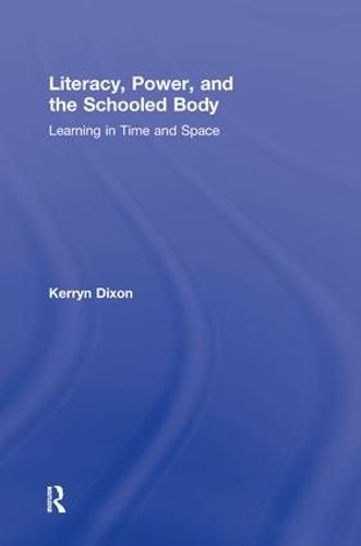 Literacy, Power, and the Schooled Body: Learning in Time and Space (Hardback)