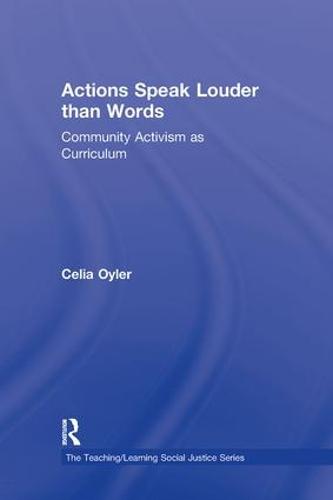 Actions Speak Louder than Words: Community Activism as Curriculum - Teaching/Learning Social Justice (Hardback)