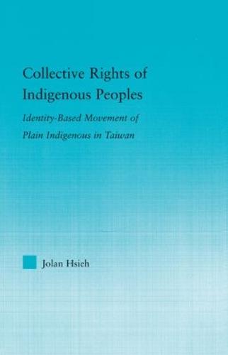 Collective Rights of Indigenous Peoples: Identity-Based Movement of Plain Indigenous in Taiwan - Indigenous Peoples and Politics (Paperback)
