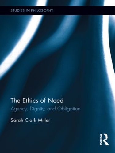 The Ethics of Need: Agency, Dignity, and Obligation - Studies in Philosophy (Hardback)