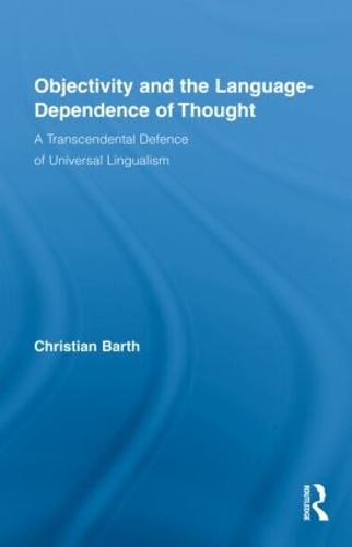 Objectivity and the Language-Dependence of Thought: A Transcendental Defence of Universal Lingualism - Routledge Studies in Contemporary Philosophy (Hardback)
