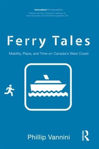 Ferry Tales: Mobility, Place, and Time on Canada's West Coast - Innovative Ethnographies (Paperback)