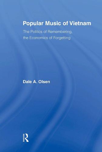 Popular Music of Vietnam: The Politics of Remembering, the Economics of Forgetting - Routledge Studies in Ethnomusicology (Paperback)