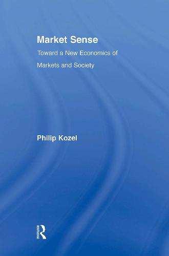 Market Sense: Toward a New Economics of Markets and Society - New Political Economy (Paperback)
