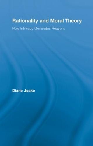 Rationality and Moral Theory: How Intimacy Generates Reasons (Paperback)